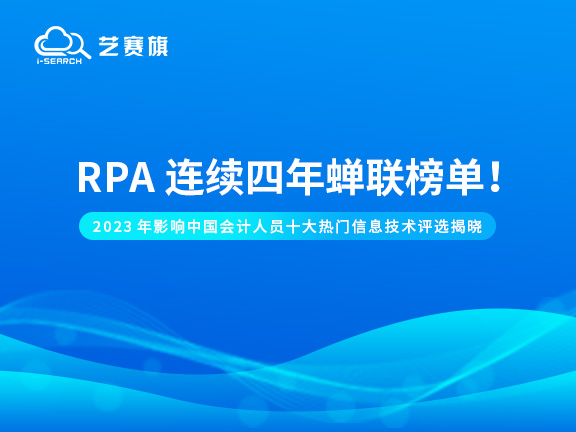 2023年影响中国会计行业十大热门信息技术评选揭晓：RPA连续四年蝉联榜单！