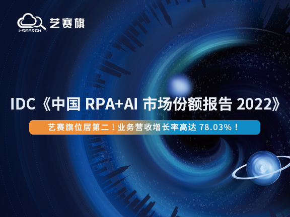 IDC《中国 RPA+AI 市场份额报告2022》出炉，艺赛旗跃居第二，业务营收增长率第一
