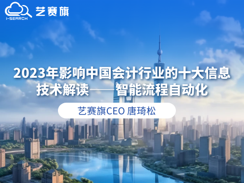 艺赛旗唐琦松：2023年影响中国会计行业的十大信息技术解读——智能流程自动化