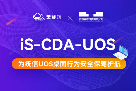 国产化 | 艺赛旗联合统信软件推出 “iS-CDA-UOS桌面行为分析平台”解决方案，为企业信息保驾护航！