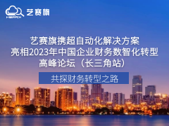 艺赛旗携超自动化解决方案亮相2023年中国企业财务数智化转型高峰论坛（长三角站）