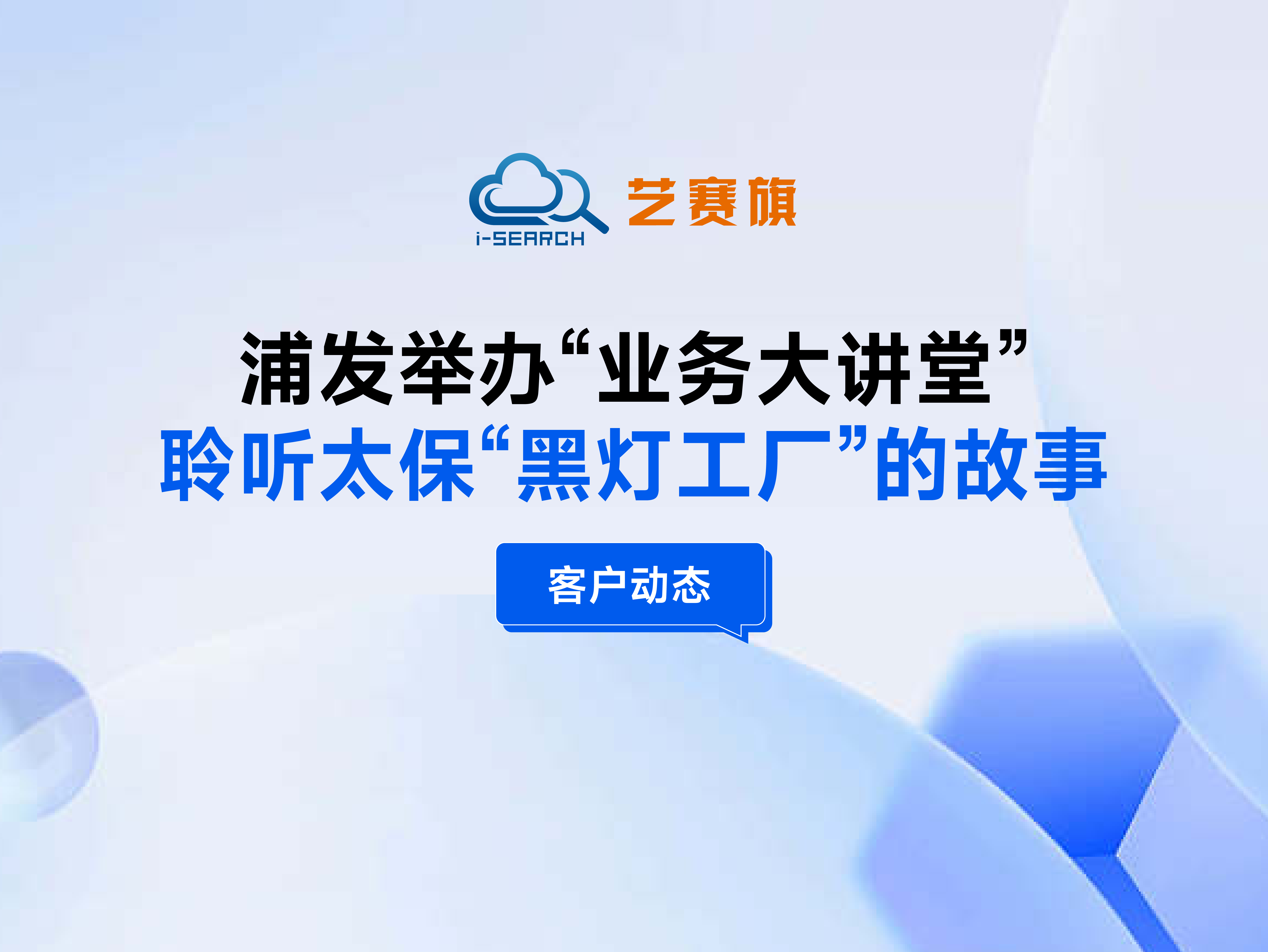 客户动态 | 浦发举办“业务大讲堂”，聆听太保“黑灯工厂”的故事